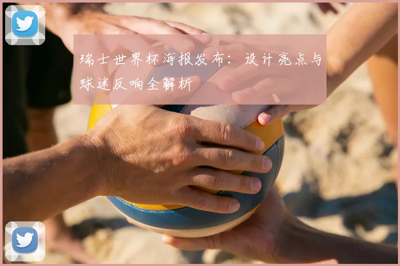 瑞士世界杯海报发布：设计亮点与球迷反响全解析