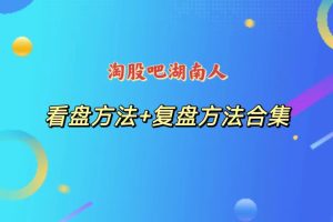 淘股吧湖南人复盘+看盘方法合集8套课程-股民知识园